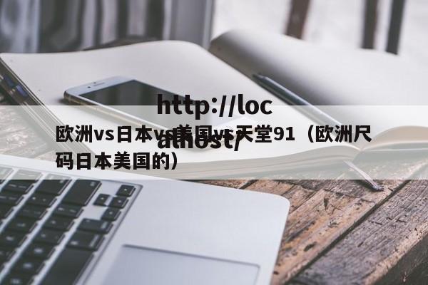 欧洲vs日本vs美国vs天堂91（欧洲尺码日本美国的）
