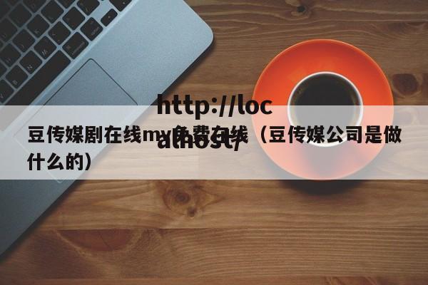 豆传媒剧在线mv免费在线（豆传媒公司是做什么的）
