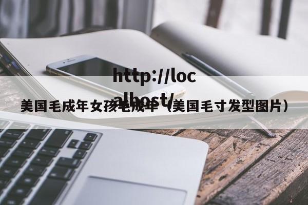 美国毛成年女孩毛成年（美国毛寸发型图片）