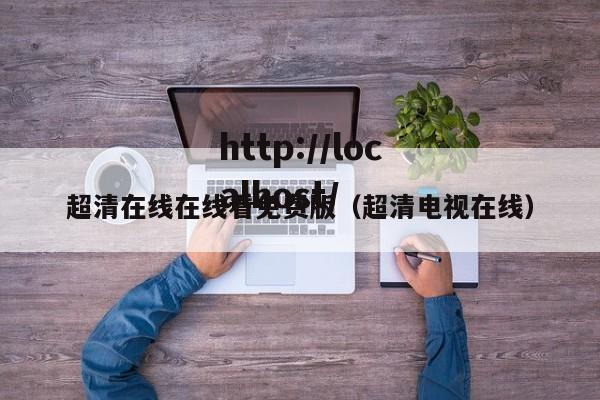 超清在线在线看免费版（超清电视在线）